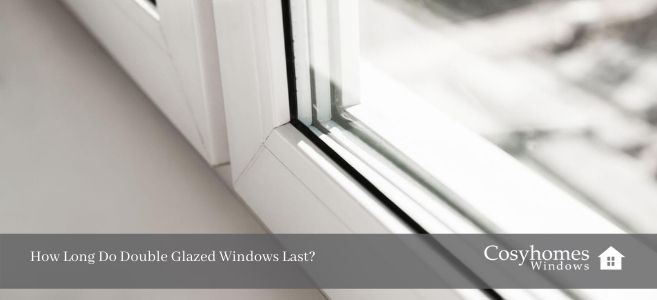 How Long Do Double Glazed Windows Last